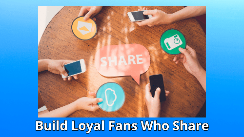 Build Loyal Fans Who Share