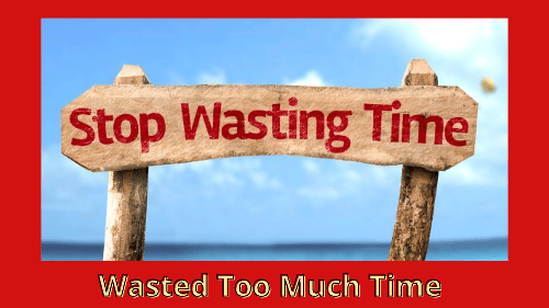 Wasted Too Much Time